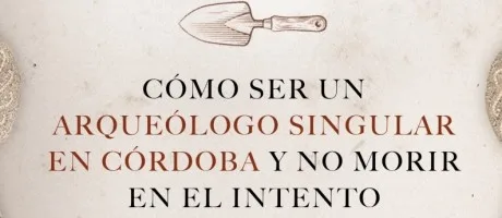 Presentation of the book "Historias de la arqueología de Córdoba," by Antonio Monterroso Checa